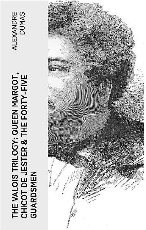 THE VALOIS TRILOGY: Queen Margot, Chicot de Jester & The Forty-Five Guardsmen