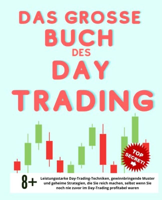 Das große Buch des Day Trading: Leistungsstarke Day-Trading-Techniken, gewinnbringende Muster und geheime Strategien, die Sie reich machen, selbst wenn Sie noch nie zuvor im Day-Trading