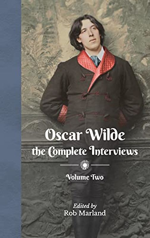 Oscar Wilde: The Complete Interviews: Volume Two