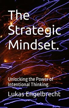 The Strategic Mindset.: Unlocking the Power of Intentional Thinking.