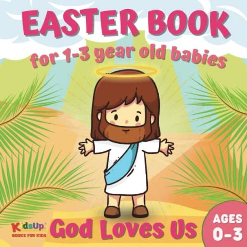 Easter Book for 1-3 Year Old Babies | God Loves Us: The First Gentle and Simplified Bible Story for 0, 1, 2, 3 Year Old Toddlers