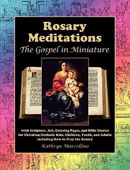 Rosary Meditations: The Gospel in Miniature with Scripture, Art, Coloring Pages, and Bible Stories for Christian/Catholic Kids, Children,