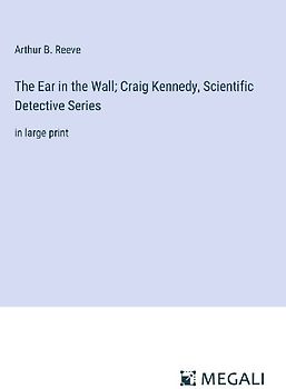 The Ear in the Wall; Craig Kennedy, Scientific Detective Series