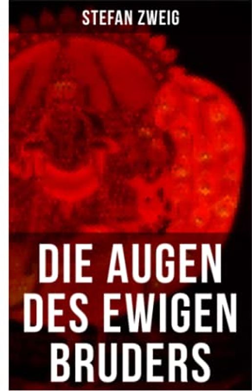 Die Augen des ewigen Bruders: Inspiriert von den heiligen indischen Texten der Bhagavad-Gita erzählt Stefan Zweig von der Erleuchtung Viratas