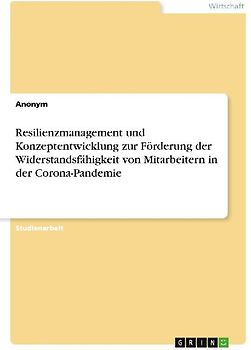 Resilienzmanagement und Konzeptentwicklung zur Förderung der Widerstandsfähigkeit von Mitarbeitern in der Corona-Pandemie