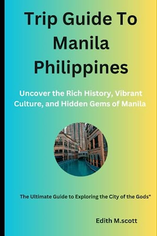 Trip Guide To Manila Philippines: Uncover the Rich History, Vibrant Culture, and Hidden Gems of Manila (Infinite Pathways)