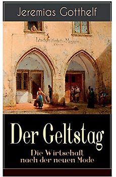 Der Geltstag - Die Wirtschaft nach der neuen Mode: Eine Burleske des Autors von "Die schwarze Spinne", "Uli der Pächter" und "Der Bauernspiegel"