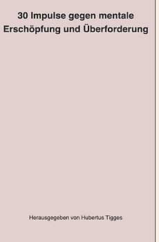 30 Impulse gegen mentale Erschöpfung und Überforderung