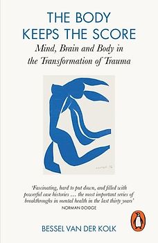 The Body Keeps the Score: Mind, Brain and Body in the Transformation of Trauma - Kolk, Bessel van der
