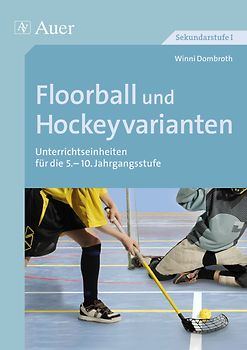 Floorball und Hockeyvarianten. Unterrichtseinheiten für die 5.-10. Klasse