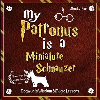 My Patronus is a Miniature Schnauzer: Dogwarts Wisdom & Magic Lessons