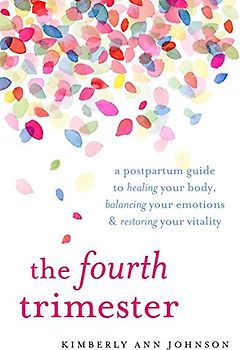 The Fourth Trimester: A Postpartum Guide to Healing Your Body, Balancing Your Emotions, and Restoring Your Vitality