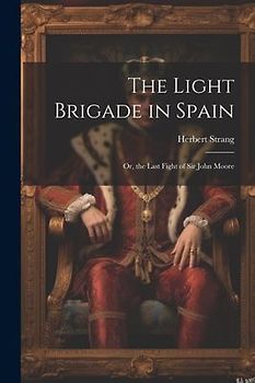 The Light Brigade in Spain; Or, the Last Fight of Sir John Moore