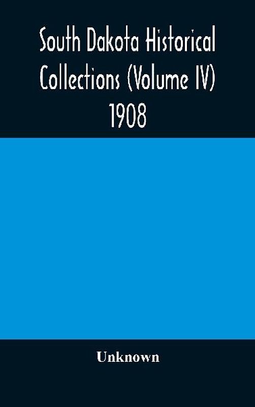 South Dakota Historical Collections (Volume Iv) 1908