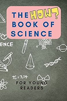 The HOW Book of Science: For Young Readers Aged 6-10 to discover HOW Science works in daily life