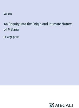 An Enquiry Into the Origin and Intimate Nature of Malaria