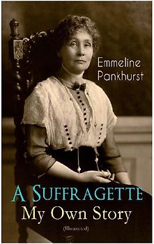 A Suffragette - My Own Story (Illustrated)