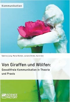 Von Giraffen und Wölfen: Gewaltfreie Kommunikation in Theorie und Praxis