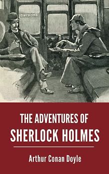 The Adventures of Sherlock Holmes: 12 Sherlock Holmes Stories, including "A Scandal in Bohemia" and “The Adventure of the Speckled Band” (Annotated)