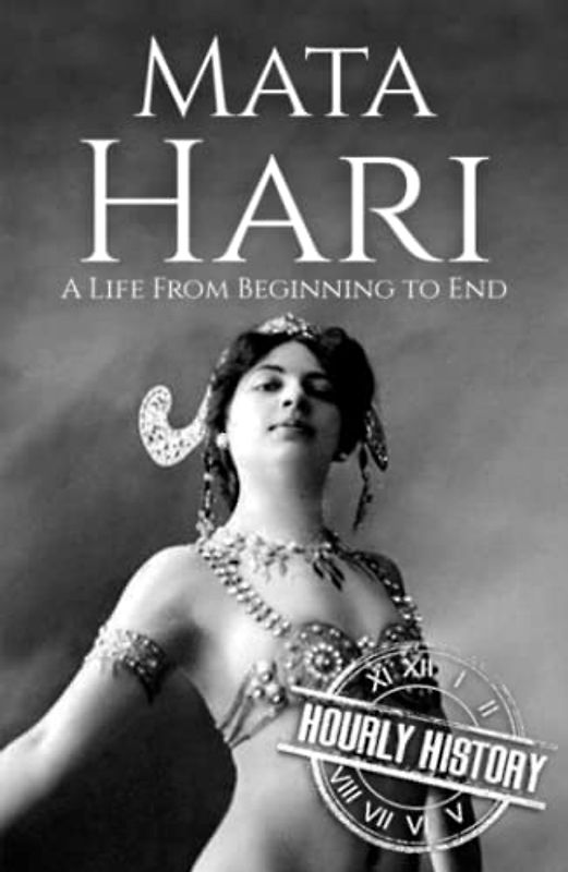 Mata Hari: A Life from Beginning to End (World War 1)