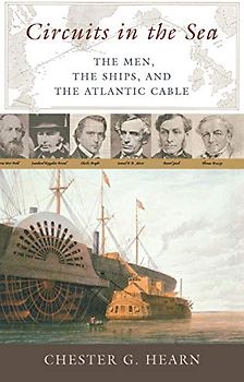 Circuits in the Sea: The Men, the Ships, and the Atlantic Cable