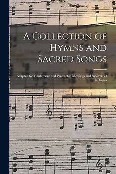 A Collection of Hymns and Sacred Songs [microform]: Adapted for Conference and Protracted Meetings and Revivals of Religion
