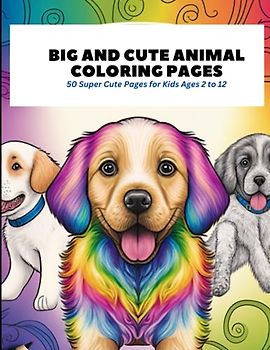 Big and Cute Animal Coloring Pages: 50 Super Cute Pages for Kids Ages 2 to 12