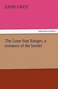 The Lone Star Ranger, a romance of the border