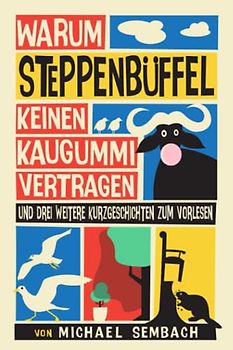 Warum Steppenbüffel keinen Kaugummi vertragen: und drei weitere Kurzgeschichten zum Vorlesen