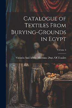 Catalogue of Textiles From Burying-Grounds in Egypt; Volume 3