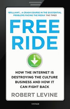 Free Ride: How the Internet is Destroying the Culture Business and How it Can Fight Back