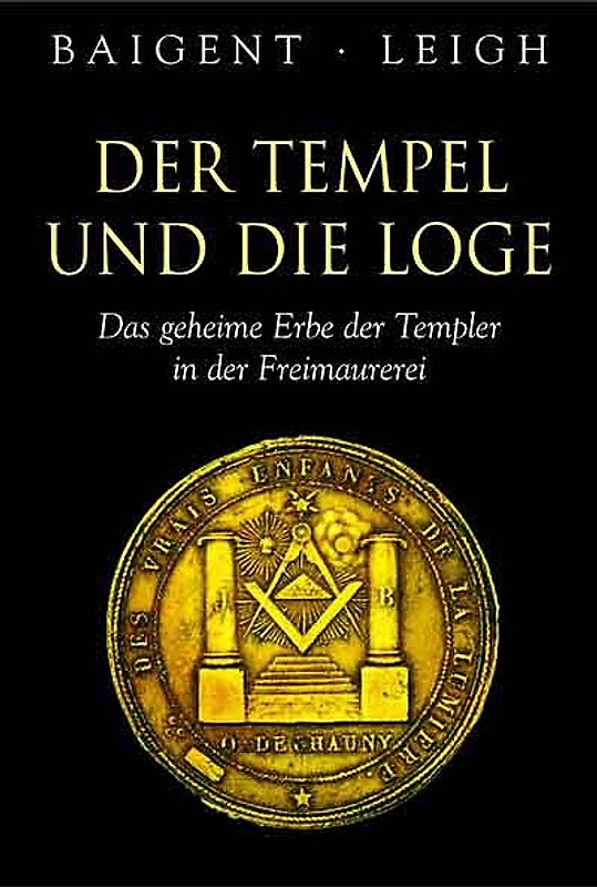 Der Tempel und die Loge. Das geheime Erbe der Templer und der Freimaurer
