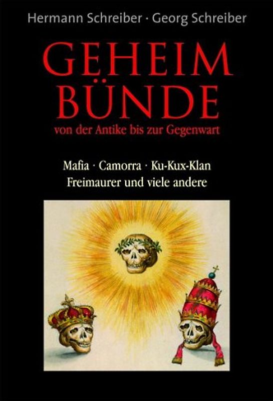 Geheimbünde von der Antike bis zur Gegenwart. Mafia - Comorra- Ku-Kux-Klan - Freimaurer und viele andere