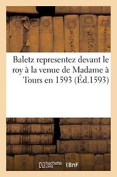 Baletz Representez Devant Le Roy À La Venue de Madame À Tours En 1593