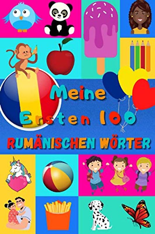 Meine ersten 100 Rumänischen Wörter: Rumänisch lernen für Kinder von 2 - 6 Jahren, Babys, Kindergarten | Bilderbuch : 100 schöne farbige Bilder mit Rumänischen und Deutschen Wörtern