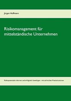 Risikomanagement für mittelständische Unternehmen. Risikopotenziale erkennen und erfolgreich bewältigen - mit zahlreichen Praxissituationen