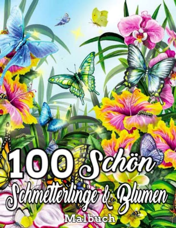 100 schön Schmetterlinge und Blumen Malbuch: Malbuch für Erwachsene, lustiger Schmetterling für Erwachsene / mit Schmetterlingen und Blumen, einfach ... und zu entspannen, mit verschiedenen Designs