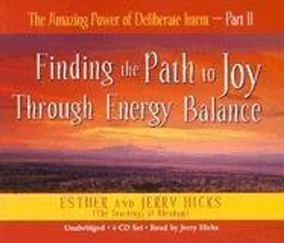 The Amazing Power of Deliberate Intent: Part II: Finding the Path to Joy Through Energy Balance: Pt. 2 - Hicks, Jerry