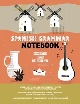 Spanish Grammar Notebook: Guided pages to help you make notes, and practice sentence and grammatical structure.