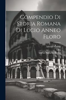 Compendio Di Storia Romana Di Lucio Anneo Floro