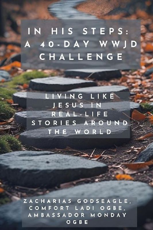 In His Steps - A 40-Day WWJD Challenge - Living Like Jesus in Real-Life Stories Around the World