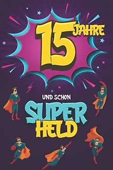 15 Jahre und schon Superheld: Tagebuch für Jungen ab 15 Jahren, Notiz- und Malbuch, Geburtstags-Geschenkidee für ein Kind von 15 Jahren, Heft zum Schreiben und Zeichnen