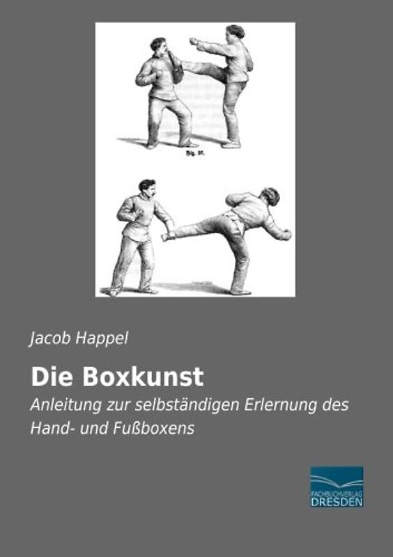 Die Boxkunst: Anleitung zur selbstaendigen Erlernung des Hand- und Fußboxens: Anleitung zur selbständigen Erlernung des Hand- und Fußboxens