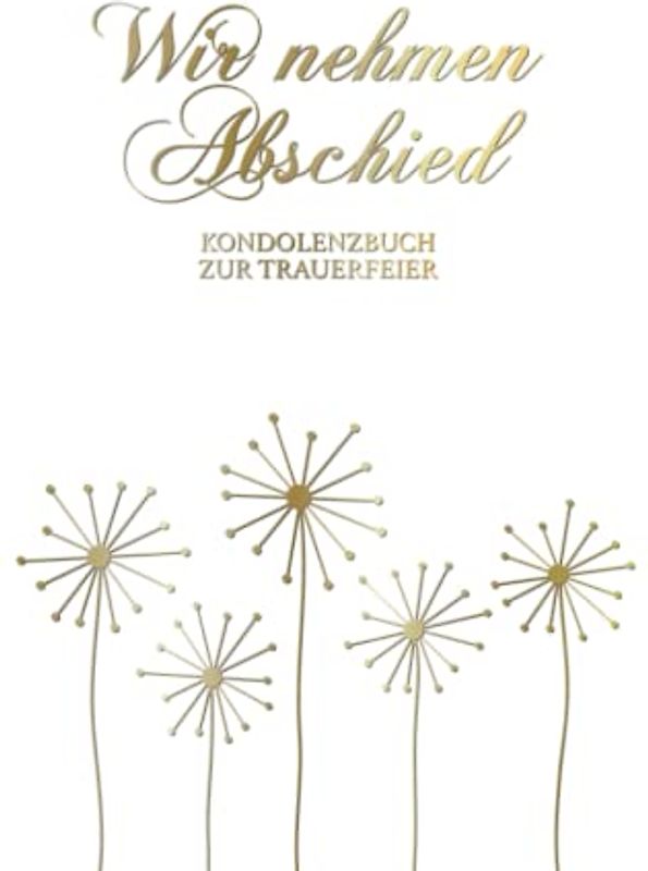 Wir nehmen Abschied Kondolenzbuch zur Trauerfeier: Trauer Zitat mit Pusteblume I Weiß Gold A4 I Großes Buch für Beerdigung, Bestattung I Poesie, Erinnerungen & Gedanken der Hinterbliebenen