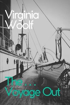 The Voyage Out: The 1915 Virginia Woolf Modern Fiction Classic (Annotated)