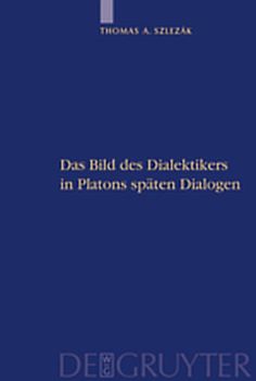 Thomas A. Szlezák: Platon und die Schriftlichkeit der Philosophie / Das Bild des Dialektikers in Platons späten Dialogen