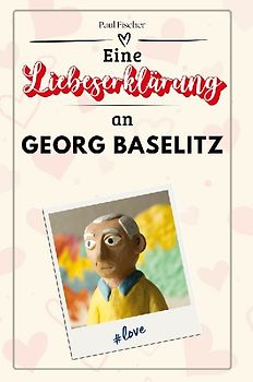 Eine Liebeserklärung an Georg Baselitz