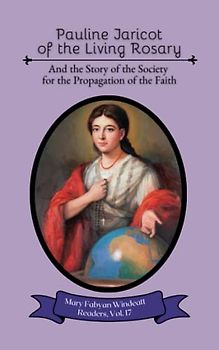 Pauline Jaricot of the Living Rosary: And the Story of the Society for the Propagation of the Faith (Mary Fabyan Windeatt Readers, Band 17)