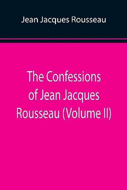 The Confessions of Jean Jacques Rousseau (Volume II)