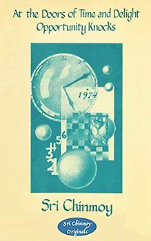 At the Doors of Time and Delight Opportunity Knocks (Sri Chinmoy Originals, Band 19)